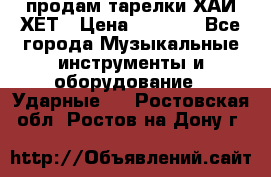 продам тарелки ХАЙ-ХЕТ › Цена ­ 4 500 - Все города Музыкальные инструменты и оборудование » Ударные   . Ростовская обл.,Ростов-на-Дону г.